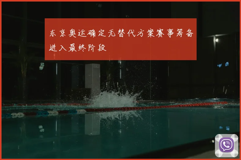 东京奥运确定无替代方案赛事筹备进入最终阶段