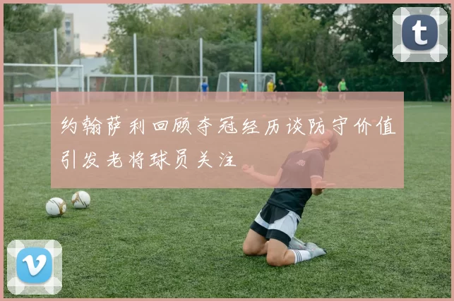 约翰萨利回顾夺冠经历谈防守价值引发老将球员关注