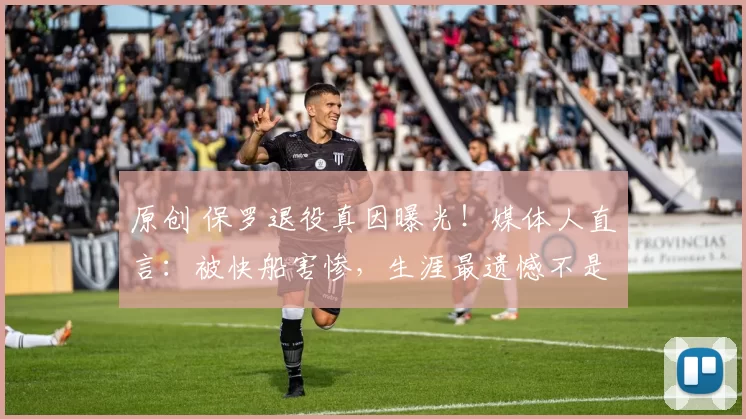 原创 保罗退役真因曝光！媒体人直言：被快船害惨，生涯最遗憾不是无冠