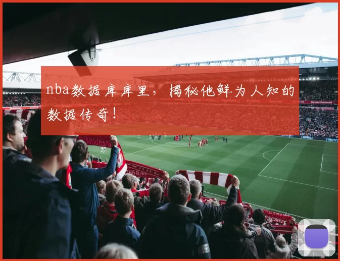 nba数据库库里，揭秘他鲜为人知的数据传奇！