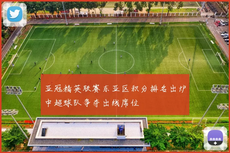 亚冠精英联赛东亚区积分排名出炉中超球队争夺出线席位