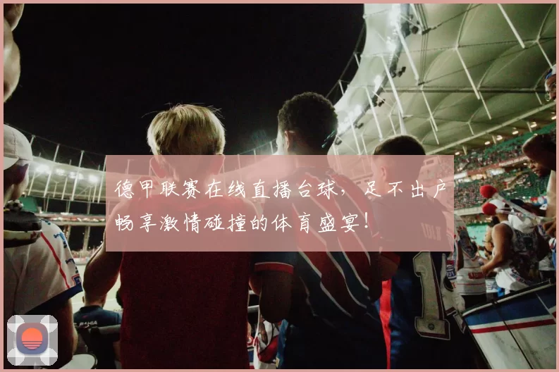 德甲联赛在线直播台球，足不出户畅享激情碰撞的体育盛宴！